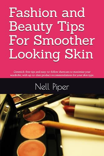 Fashion and Beauty Tips For Smoother Looking Skin: Gimmick-free tips and easy-to-follow shortcuts to maximize your wardrobe, with up-to-date product recommendations for your skin type. von Independently published