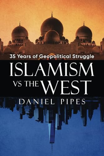 Islamism vs. the West: 35 Years of Geopolitical Struggle: Essays, Reflections, and Warnings Islamism vs. the West: 35 Years of Geopolitical Struggle: Essays, Reflections, and Warnings