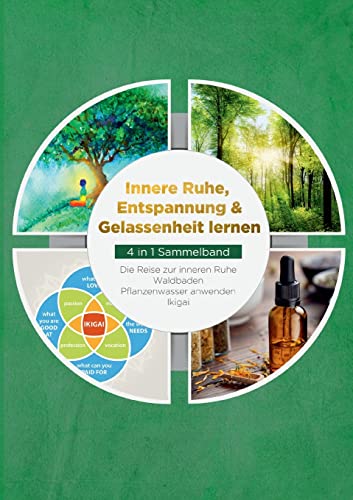 Innere Ruhe, Entspannung & Gelassenheit lernen - 4 in 1 Sammelband: Die Reise zur inneren Ruhe | Waldbaden | Pflanzenwasser anwenden | Ikigai von Books on Demand