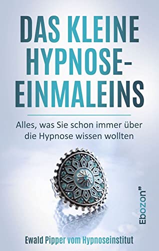 Das kleine Hypnose Einmaleins - Alles was Sie schon immer über die Hypnose wissen wollten von Ewald Pipper vom Hypnoseinstitut Das kleine Hypnose Einmaleins - Alles was Sie schon immer über die Hypnose wissen wollten von Ewald Pipper vom Hypnoseinstitut