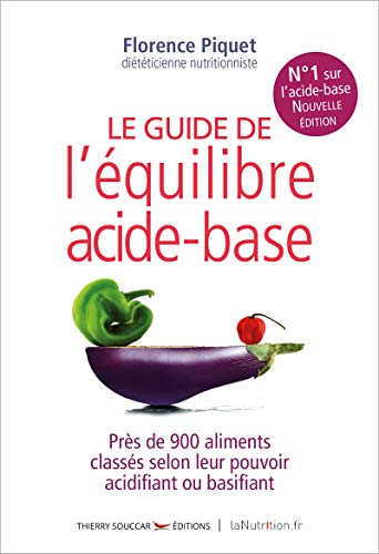 Le nouveau guide de l'équilibre acide-base: Plus de 900 aliments classés selon leur pouvoir acidifiant ou basifiant