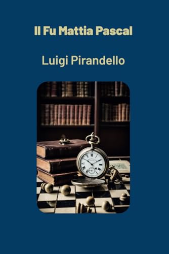 Il fu Mattia Pascal: Un'opera moderna e attuale che esplora la crisi dell'identità e di valori dell'uomo moderno von Independently published