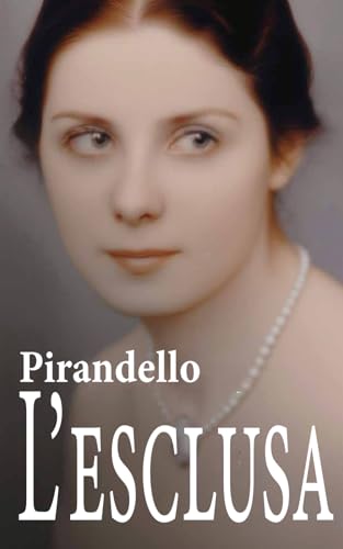 L'Esclusa: Testo Fedele all'Originale per Assaporare Completamente il Genio di Luigi Pirandello L'Esclusa: Testo Fedele all'Originale per Assaporare Completamente il Genio di Luigi Pirandello von Independently published