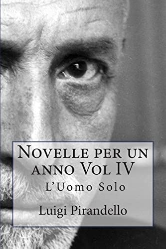Novelle per un anno Vol IV L'Uomo Solo: L'UOMO SOLO, LA CASSA RIPOSTA, IL TRENO HA FISCHIATO, ZIA MICHELINA ed altre Novelle per un anno Vol IV L'Uomo Solo: L'UOMO SOLO, LA CASSA RIPOSTA, IL TRENO HA FISCHIATO, ZIA MICHELINA ed altre