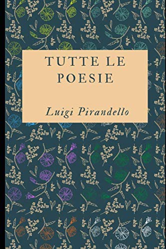 Tutte le poesie: Raccolta di tutte le poesie del Premio Nobel Luigi Pirandello + Piccola biofrafia (Classici dimenticati, Band 119) von Independently published