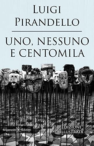 Uno, nessuno e centomila. Un capolavoro tra i libri da leggere assolutamente nella vita. Ediz. illustrata (Geštinanna. Narrativa classica) von Gilgamesh Edizioni