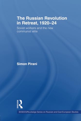 The Russian Revolution in Retreat, 1920–24: Soviet Workers and the New Communist Elite (Basees/Routledge Series on Russian and East European Studies, 45, Band 45)