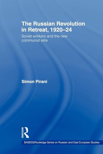 The Russian Revolution in Retreat, 1920–24: Soviet Workers and the New Communist Elite (Basees/Routledge Series on Russian and East European Studies, 45, Band 45)