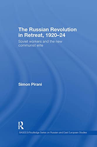 The Russian Revolution in Retreat, 1920-24: Soviet Workers and the New Communist Elite (Basees/Routledtge Series on Russian and East European Studies, Band 45)