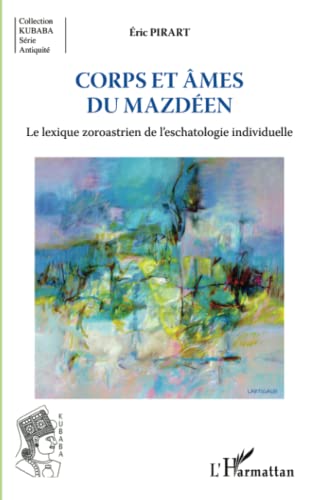 Corps et âmes du mazdéen: Le lexique zoroastrien de l'eschatologie individuelle