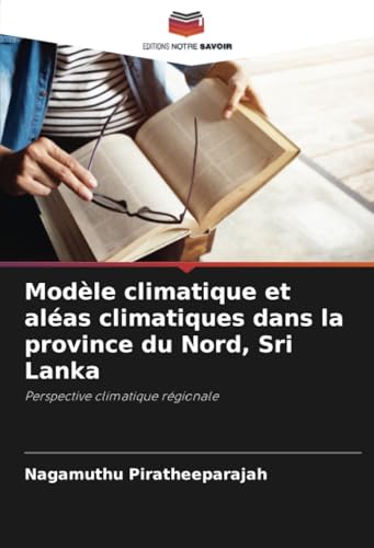 Modèle climatique et aléas climatiques dans la province du Nord, Sri Lanka: Perspective climatique régionale von Editions Notre Savoir