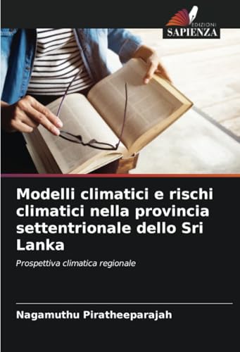 Modelli climatici e rischi climatici nella provincia settentrionale dello Sri Lanka: Prospettiva climatica regionale von Edizioni Sapienza