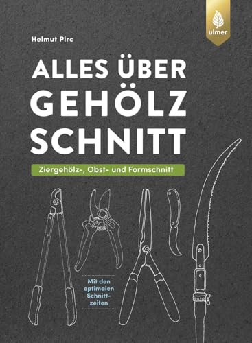 Alles über Gehölzschnitt: Ziergehölz-, Obst- und Formschnitt. Mit ausführlichen Anleitungen zum Erziehungs-, Erhaltungs- und Verjüngungsschnitt & den optimalen Schnittzeiten