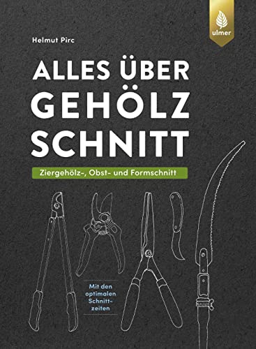 Alles über Gehölzschnitt: Ziergehölz-, Obst- und Formschnitt. Mit ausführlichen Anleitungen zum Erziehungs-, Erhaltungs- und Verjüngungsschnitt & den optimalen Schnittzeiten