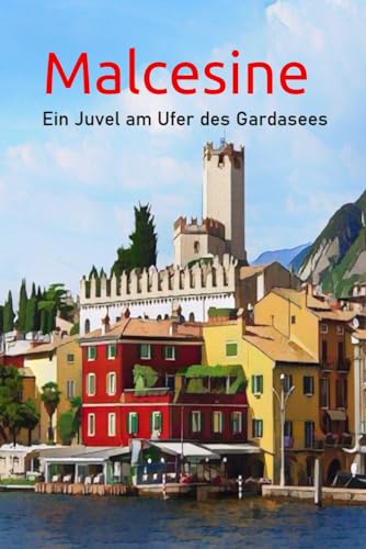 Malcesine Ein Juwel am Ufer des Gardasees