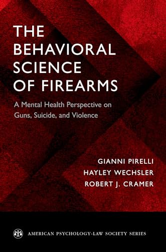 The Behavioral Science of Firearms: A Mental Health Perspective on Guns, Suicide, and Violence (American Psychology-Law Society Series): Implications for Mental Health, Law and Policy