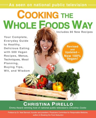 Cooking the Whole Foods Way: Your Complete, Everyday Guide to Healthy, Delicious Eating with 500 VeganRecipes , Menus, Techniques, Meal Planning, Buying Tips, Wit, and Wisdom