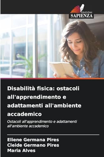 Disabilità fisica: ostacoli all'apprendimento e adattamenti all'ambiente accademico: Ostacoli all'apprendimento e adattamenti all'ambiente accademico von Edizioni Sapienza
