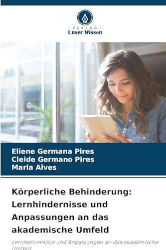 Körperliche Behinderung: Lernhindernisse und Anpassungen an das akademische Umfeld: Lernhemmnisse und Anpassungen an das akademische Umfeld von Verlag Unser Wissen