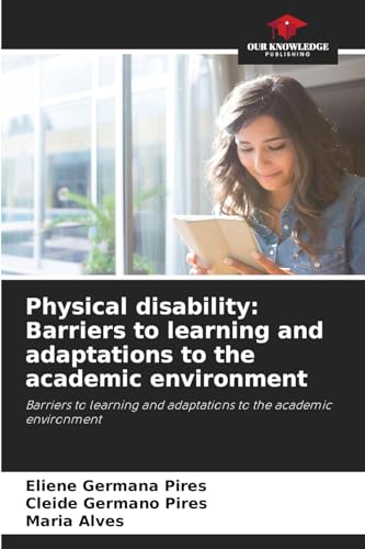 Physical disability: Barriers to learning and adaptations to the academic environment: Barriers to learning and adaptations to the academic environment von Our Knowledge Publishing