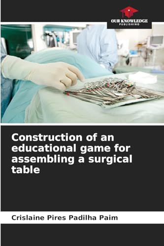 Construction of an educational game for assembling a surgical table: DE von Our Knowledge Publishing