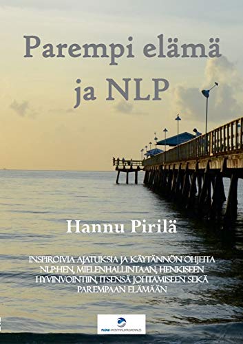 Parempi elämä ja NLP: Inspiroivia ajatuksia ja käytännön ohjeita NLP:hen, mielenhallintaan, henkiseen hyvinvointiin, itsensä johtamiseen sekä parempaan elämään von Books on Demand