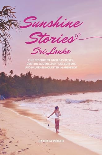 Sunshine Stories Sri Lanka: Eine Geschichte über das Reisen, über die Leidenschaft des Surfens und Palmensilhouetten im Abendrot Sunshine Stories Sri Lanka: Eine Geschichte über das Reisen, über die Leidenschaft des Surfens und Palmensilhouetten im Abendrot