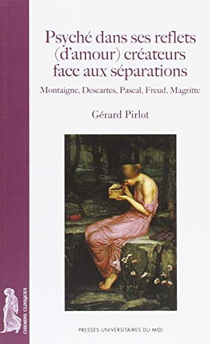 Psyché dans ses reflets (d¿amour) créateurs face aux séparations: MONTAIGNE, DESCARTES, PASCAL, FREUD, MAGRITTE