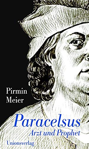 Paracelsus: Arzt und Prophet: Arzt und Prophet. Biografie von Unionsverlag