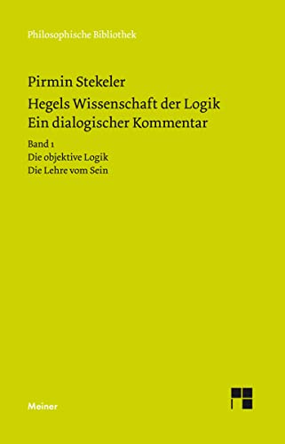 Hegels Wissenschaft der Logik. Ein dialogischer Kommentar. Band 1: Die objektive Logik. Die Lehre vom Sein. Qualitative Kontraste, Mengen und Maße (Philosophische Bibliothek) von Meiner Felix Verlag GmbH