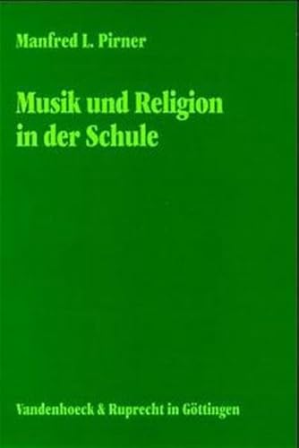 Musik und Religion in der Schule: Historisch-systematische Studien in religions- und musikpädagogischer Perspektive