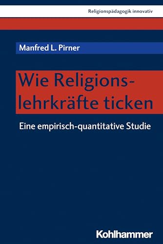 Wie Religionslehrkräfte ticken: Eine empirisch-quantitative Studie (Religionspädagogik innovativ, 44, Band 44) von Kohlhammer