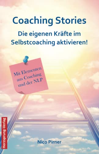 Coaching Stories - Die eigenen Kräfte im Selbstcoaching aktivieren!: Mit Elementen aus Coaching und der NLP