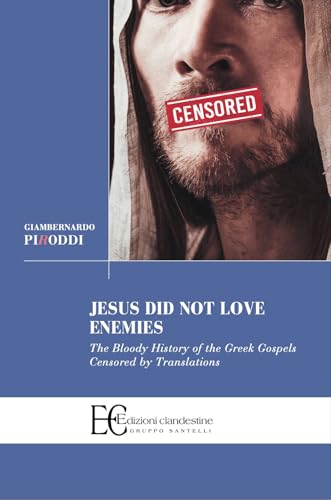 Jesus did not love enemies: The Bloody History of the Greek Gospels Censored by Translations (Saggistica) von Edizioni Clandestine