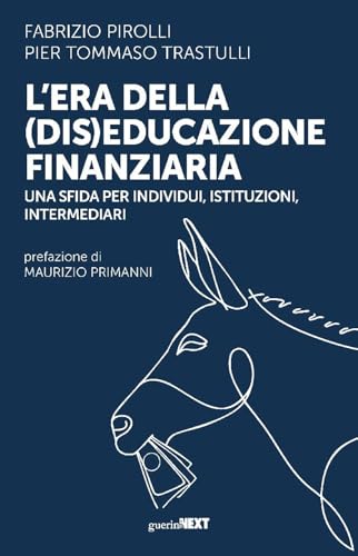 L'era della (dis)educazione finanziaria. Una sfida per individui, istituzioni, intermediari von Guerini Next