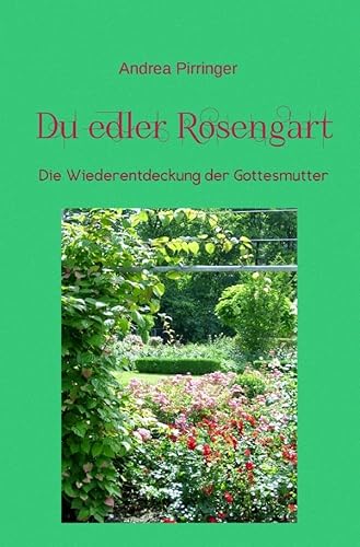 Du edler Rosengart: Die Wiederentdeckung der Gottesmutter von epubli GmbH