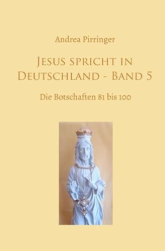 Jesus spricht in Deutschland / Jesus spricht in Deutschland - Band 5: Die Botschaften 81 bis 100 von epubli