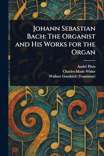 Johann Sebastian Bach: The Organist and His Works for the Organ von Anson Street Press