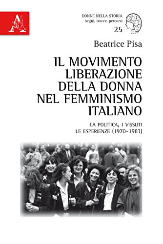 Il Movimento Liberazione della Donna nel femminismo italiano. La politica, i vissuti, le esperienze (1970-1983) (Donne nella storia, Band 25) von Aracne