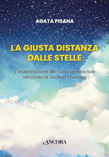 La giusta distanza dalle stelle. L’elaborazione del lutto genitoriale secondo la Gestalt Therapy (Percorsi familiari) von Ancora