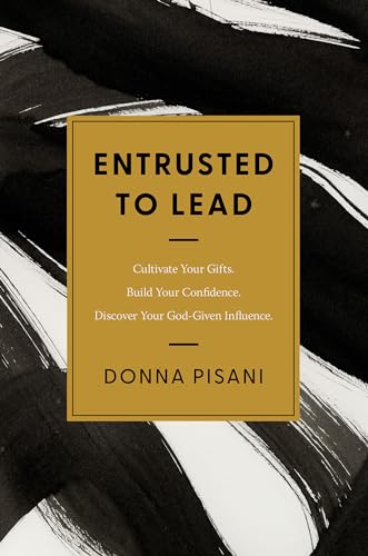 Entrusted to Lead: Cultivate Your Gifts. Build Your Confidence. Discover Your God-given Influence von David C Cook