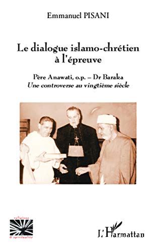 Le dialogue islamo-chrétien à l'épreuve: Père Anawati, o.p. - Dr Baraka Une controverse au vingtième siècle von L'HARMATTAN