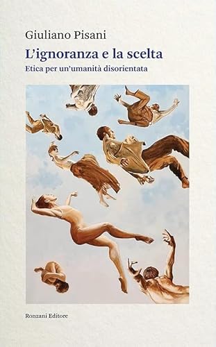 L'ignoranza e la scelta. Etica per un'umanità disorientata (Saggi) von Ronzani Editore
