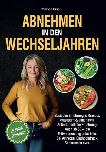 Abnehmen in den Wechseljahren: Basische Ernährung & Rezepte, entsäuern & abnehmen. Antientzündliche Ernährung. Auch ab 50+ die Fettverbrennung ankurbeln. Bei Arthrose, Bluthochdruck, Sodbrennen uvm. von Independently published