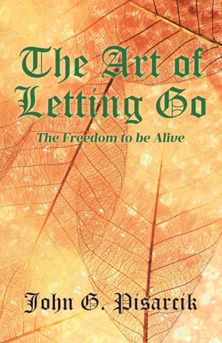 The Art of Letting Go: The Freedom to be Alive von Covenant Books