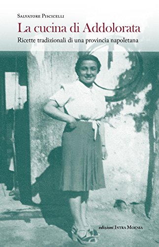 La cucina di Addolorata. Ricette tradizionali di una provincia napoletana von Intra Moenia