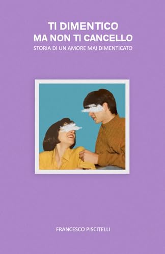 Ti dimentico, ma non ti cancello: storia di un amore mai dimenticato