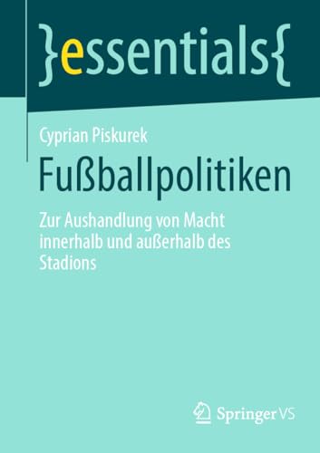 Fußballpolitiken: Zur Aushandlung von Macht innerhalb und außerhalb des Stadions (essentials)