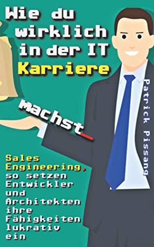 Wie du wirklich in der IT Karriere machst!: Sales Engineering, so setzen Entwickler und Architekten ihre Fähigkeiten lukrativ ein (Sales Engineering Know-How) von Independently published