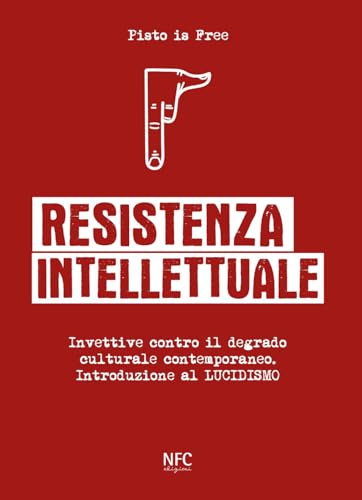 Resistenza intellettuale. Invettive contro il degrado culturale contemporanea. Introduzione al Lucidismo (Appropriè) von NFC Edizioni